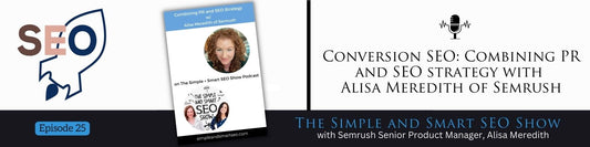 Conversion SEO: Combining PR and SEO strategy with Alisa Meredith from Semrush - our 25th Episode!!!